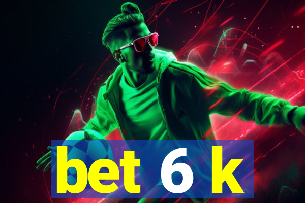 bet 6 k